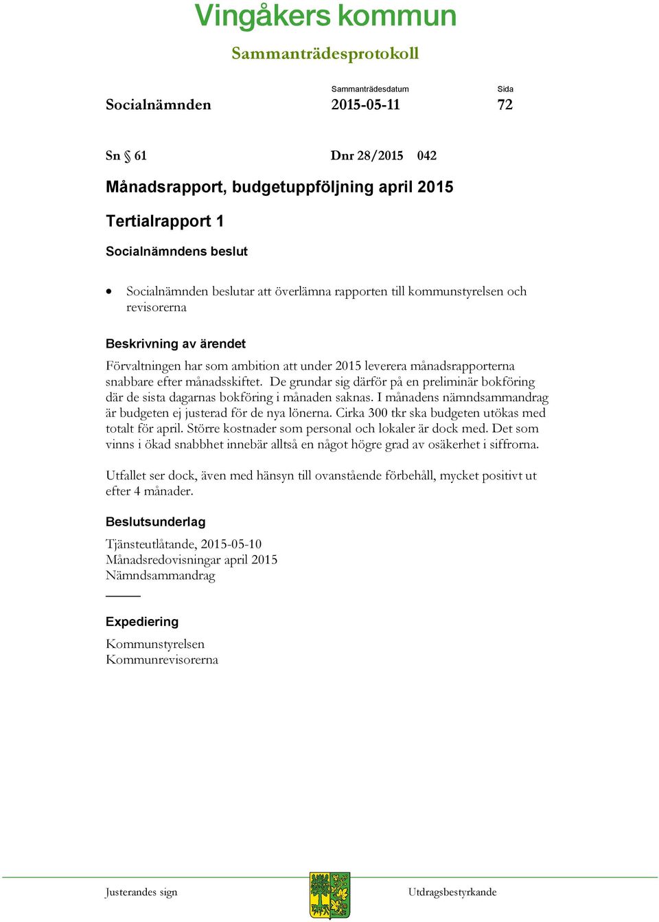 De grundar sig därför på en preliminär bokföring där de sista dagarnas bokföring i månaden saknas. I månadens nämndsammandrag är budgeten ej justerad för de nya lönerna.