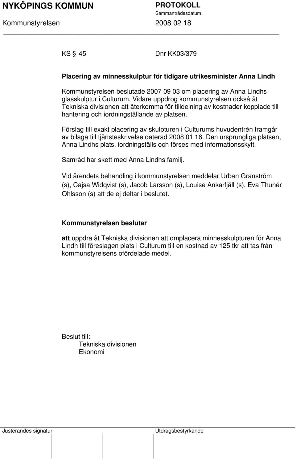 Förslag till exakt placering av skulpturen i Culturums huvudentrén framgår av bilaga till tjänsteskrivelse daterad 2008 01 16.