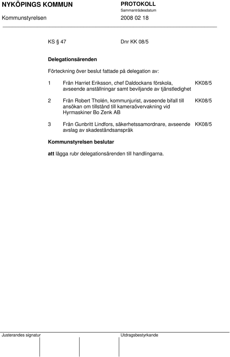 bifall till ansökan om tillstånd till kameraövervakning vid Hyrmaskiner Bo Zenk AB 3 Från Gunbritt Lindfors,