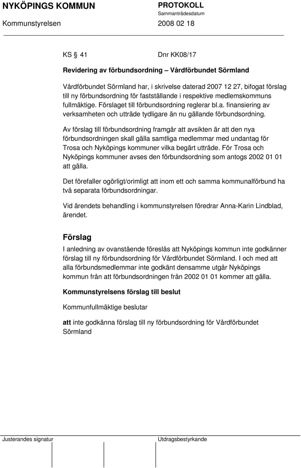 Av förslag till förbundsordning framgår att avsikten är att den nya förbundsordningen skall gälla samtliga medlemmar med undantag för Trosa och Nyköpings kommuner vilka begärt utträde.