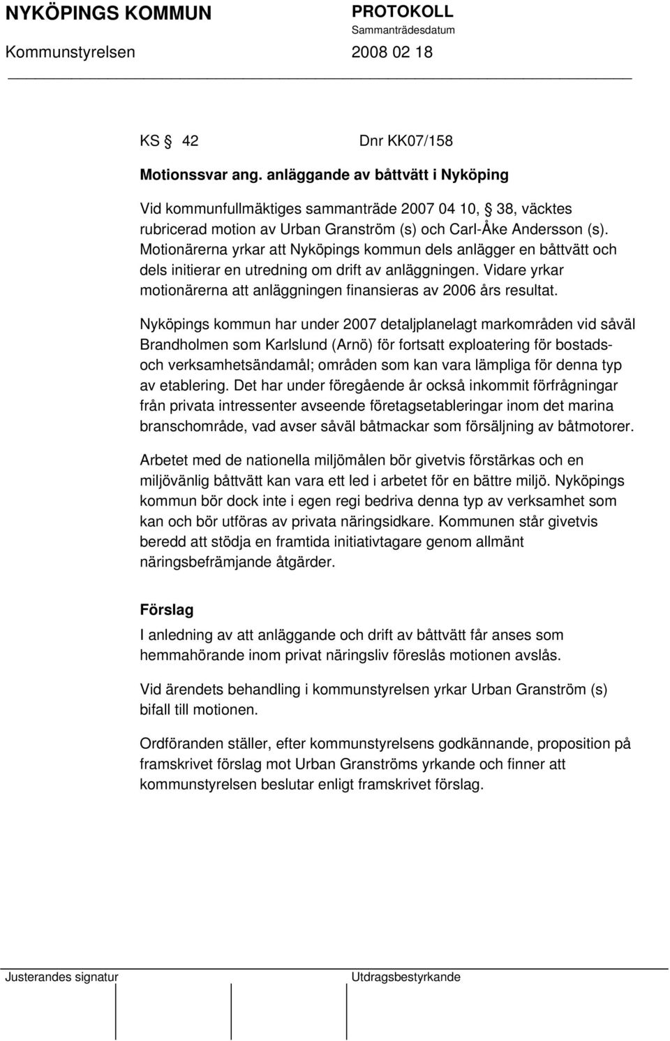 Nyköpings kommun har under 2007 detaljplanelagt markområden vid såväl Brandholmen som Karlslund (Arnö) för fortsatt exploatering för bostadsoch verksamhetsändamål; områden som kan vara lämpliga för