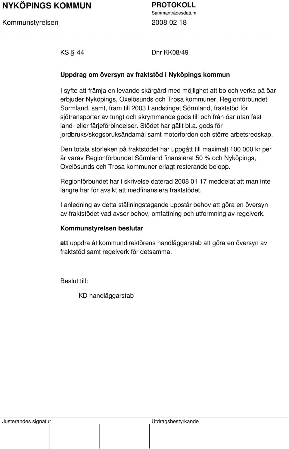 Stödet har gällt bl.a. gods för jordbruks/skogsbruksändamål samt motorfordon och större arbetsredskap.