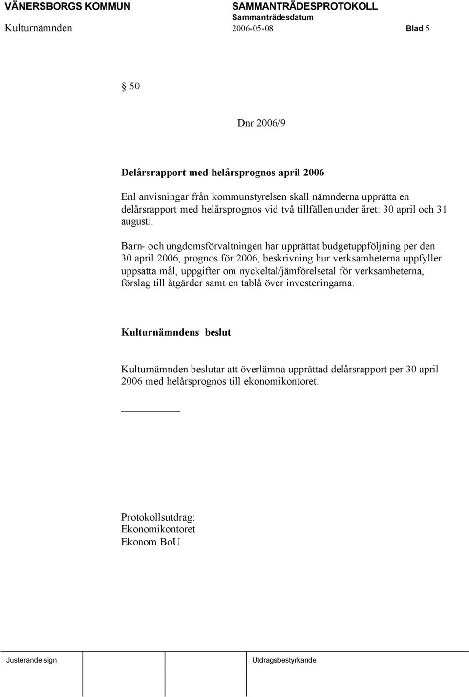 Barn- och ungdomsförvaltningen har upprättat budgetuppföljning per den 30 april 2006, prognos för 2006, beskrivning hur verksamheterna uppfyller uppsatta mål, uppgifter om