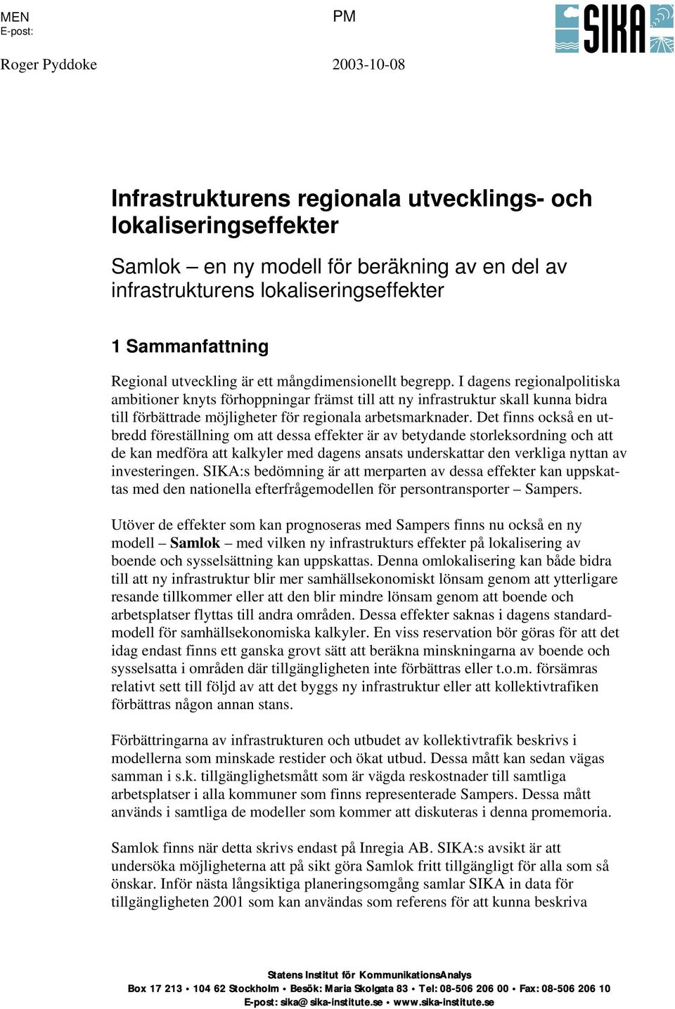 I dagens regionalpolitiska ambitioner knyts förhoppningar främst till att ny infrastruktur skall kunna bidra till förbättrade möjligheter för regionala arbetsmarknader.