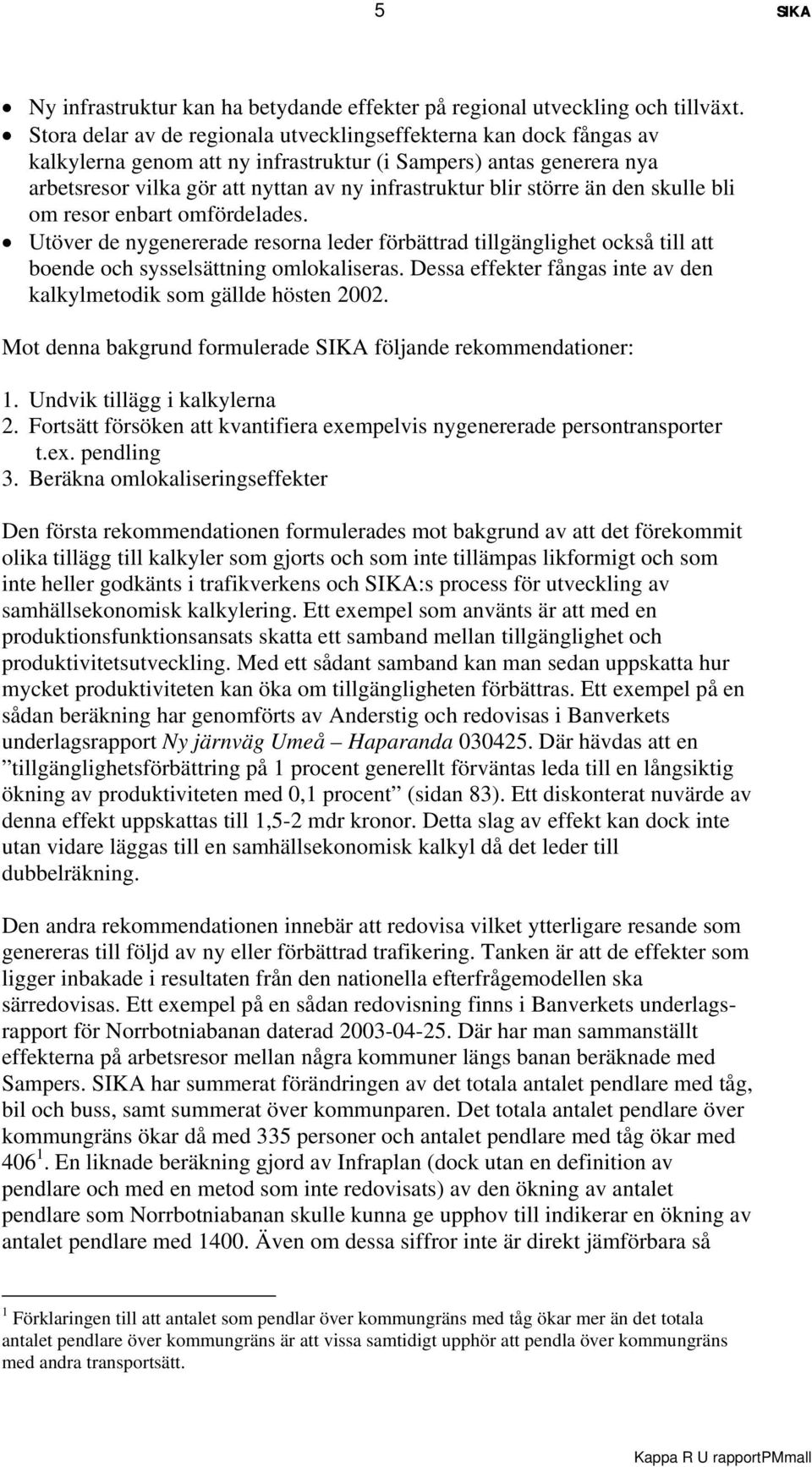 större än den skulle bli om resor enbart omfördelades. Utöver de nygenererade resorna leder förbättrad tillgänglighet också till att boende och sysselsättning omlokaliseras.