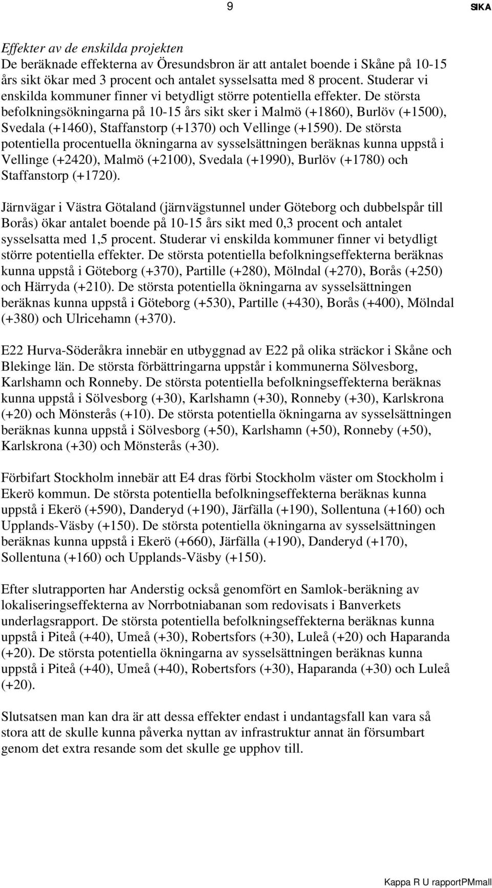 De största befolkningsökningarna på 10-15 års sikt sker i Malmö (+1860), Burlöv (+1500), Svedala (+1460), Staffanstorp (+1370) och Vellinge (+1590).