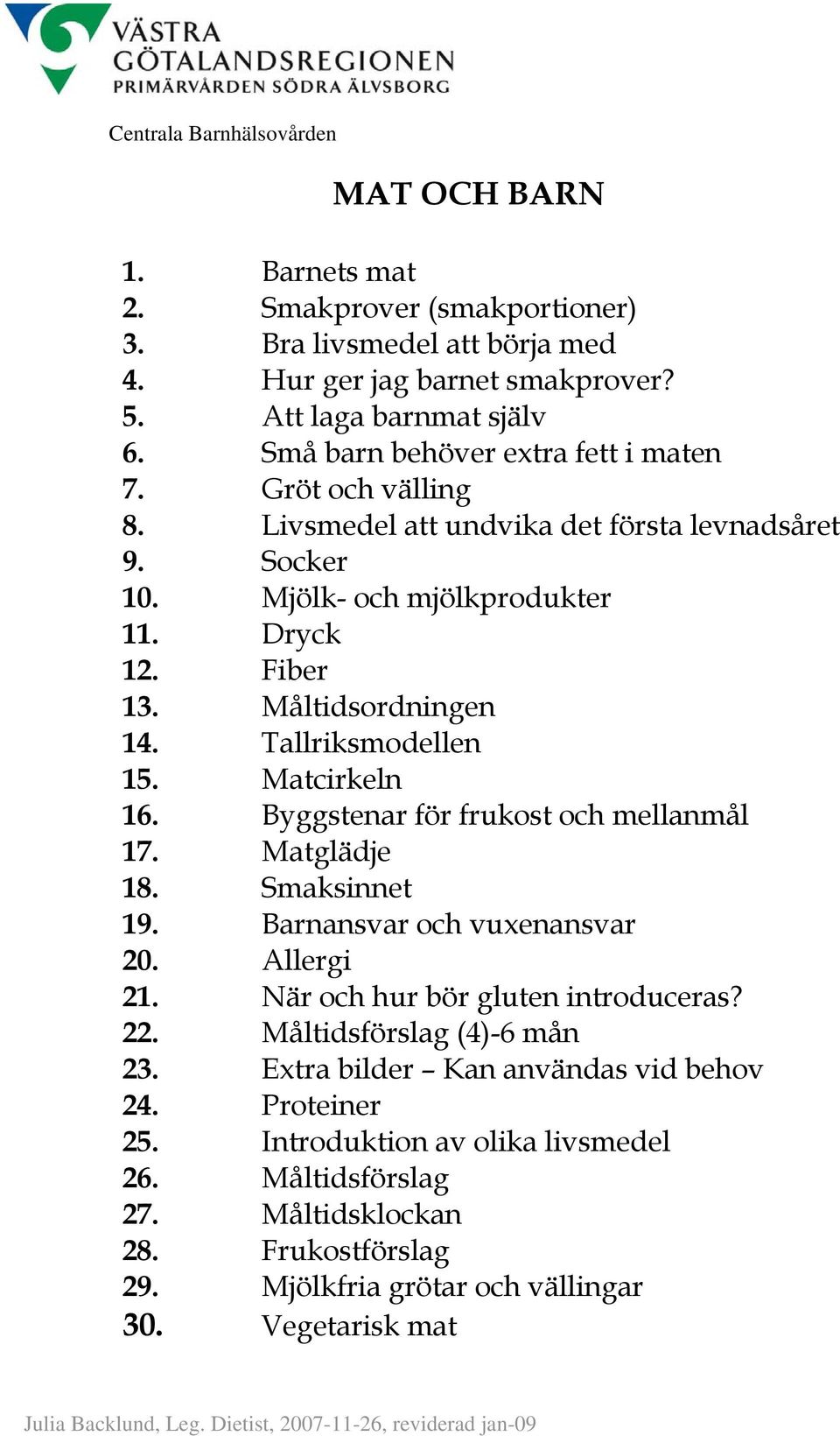 Byggstenar för frukost och mellanmål 17. Matglädje 18. Smaksinnet 19. Barnansvar och vuxenansvar 20. Allergi 21. När och hur bör gluten introduceras? 22. Måltidsförslag (4)-6 mån 23.