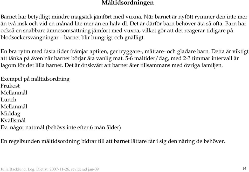 En bra rytm med fasta tider främjar aptiten, ger tryggare-, mättare- och gladare barn. Detta är viktigt att tänka på även när barnet börjar äta vanlig mat.