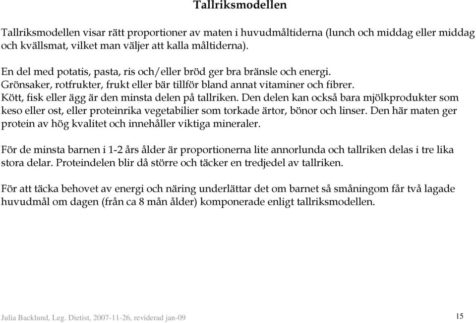 Kött, fisk eller ägg är den minsta delen på tallriken. Den delen kan också bara mjölkprodukter som keso eller ost, eller proteinrika vegetabilier som torkade ärtor, bönor och linser.