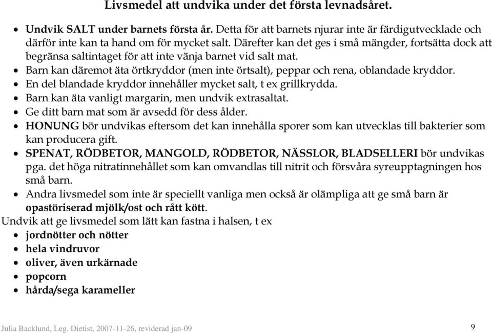 Barn kan däremot äta örtkryddor (men inte örtsalt), peppar och rena, oblandade kryddor. En del blandade kryddor innehåller mycket salt, t ex grillkrydda.