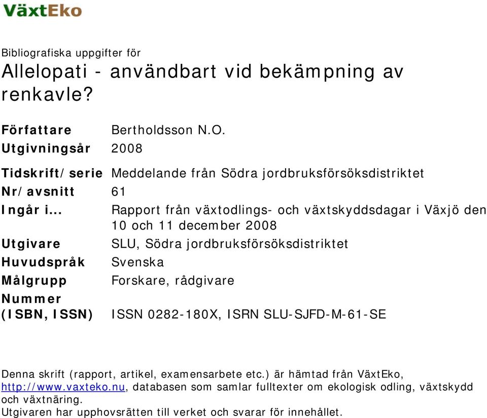.. Rapport från växtodlings- och växtskyddsdagar i Växjö den 10 och 11 december 2008 Utgivare SLU, Södra jordbruksförsöksdistriktet Huvudspråk Svenska Målgrupp Forskare,