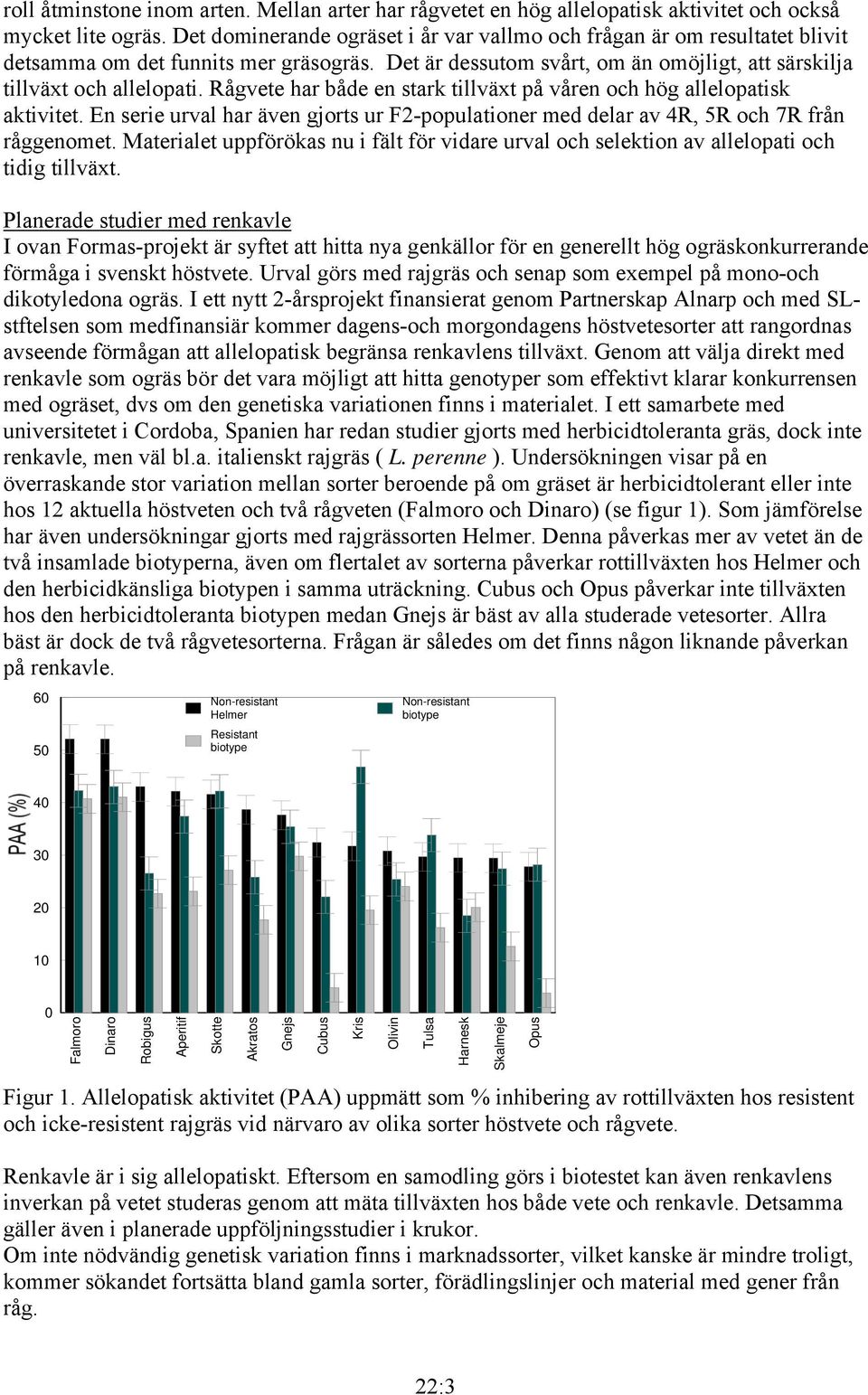 Rågvete har både en stark tillväxt på våren och hög allelopatisk aktivitet. En serie urval har även gjorts ur F2-populationer med delar av 4R, 5R och 7R från råggenomet.