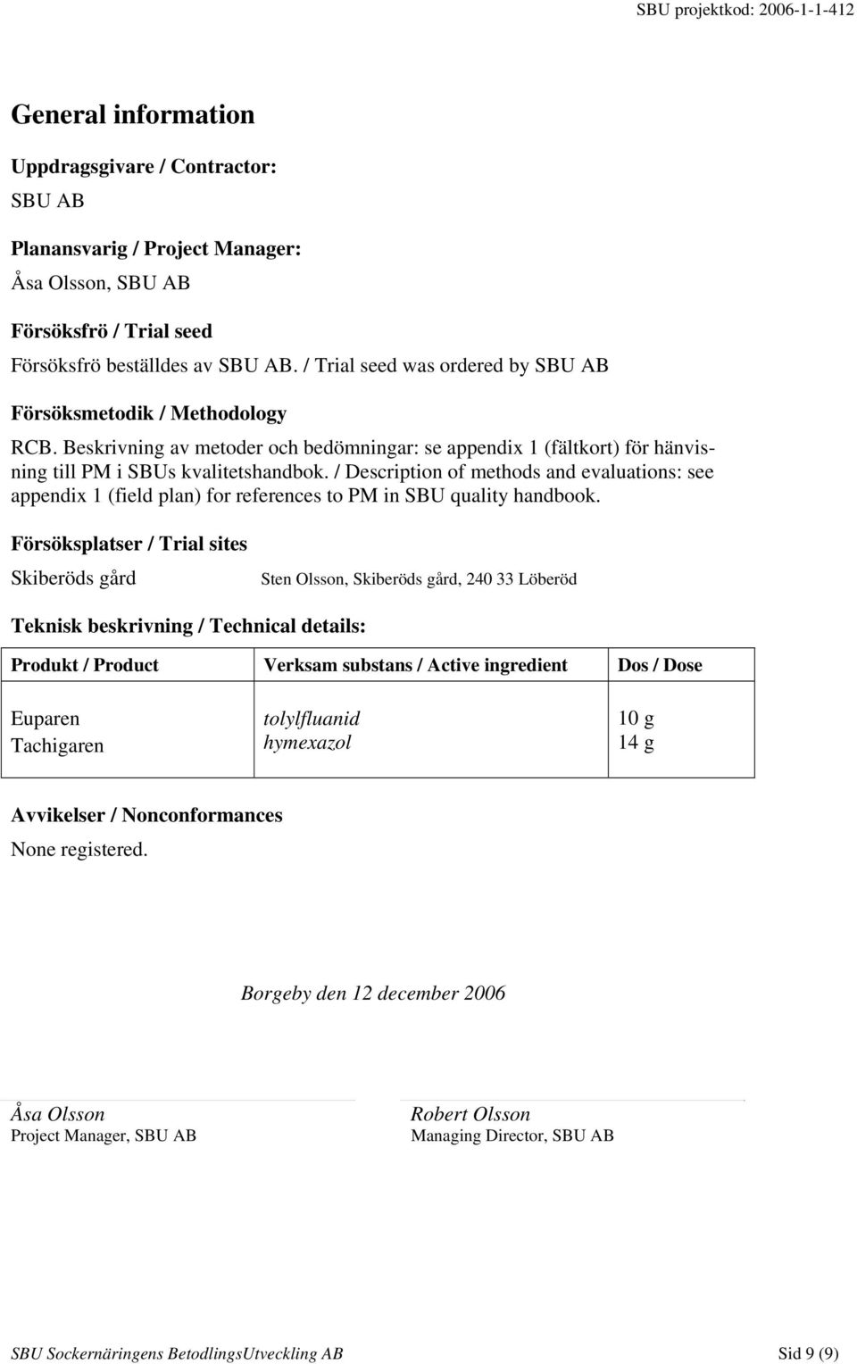 / Description of methods and evaluations: see appendix 1 (field plan) for references to PM in SBU quality handbook.