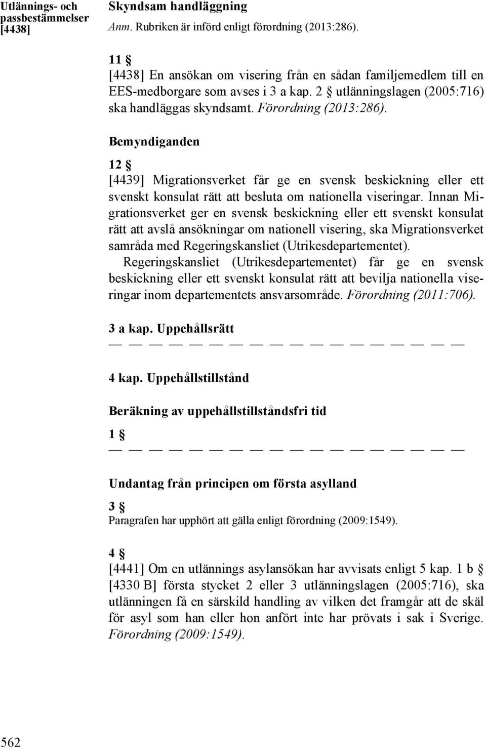 Bemyndiganden 12 [4439] Migrationsverket får ge en svensk beskickning eller ett svenskt konsulat rätt att besluta om nationella viseringar.