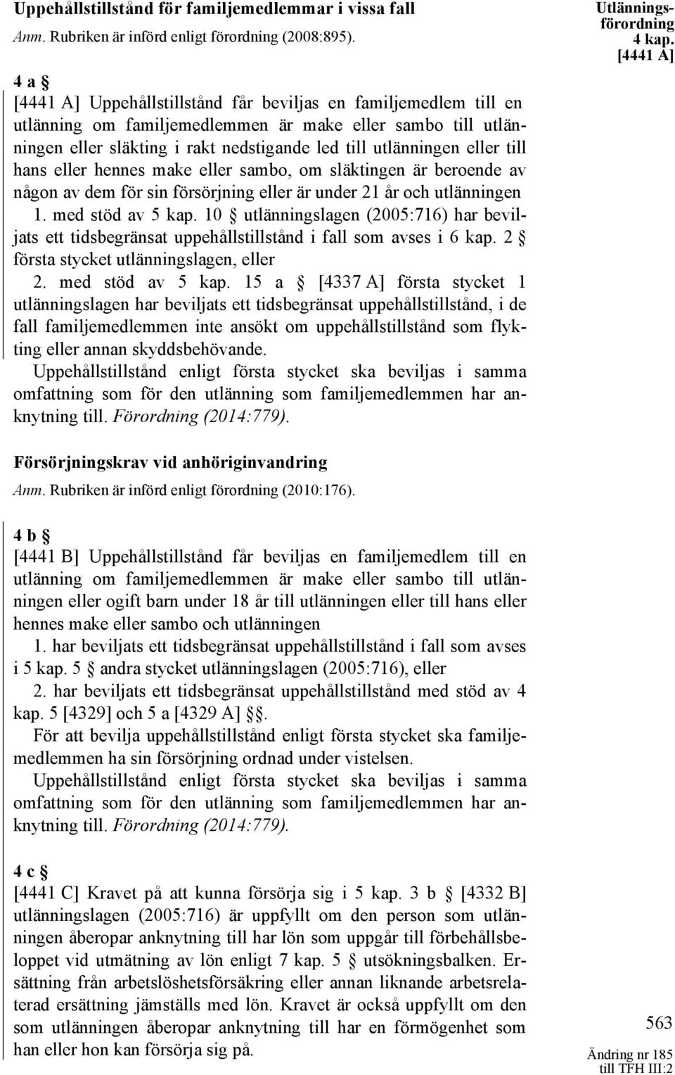 till hans eller hennes make eller sambo, om släktingen är beroende av någon av dem för sin försörjning eller är under 21 år och utlänningen 1. med stöd av 5 kap.