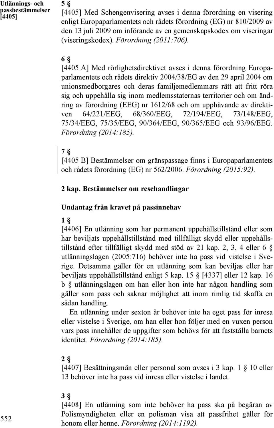 6 [4405 A] Med rörlighetsdirektivet avses i denna förordning Europaparlamentets och rådets direktiv 2004/38/EG av den 29 april 2004 om unionsmedborgares och deras familjemedlemmars rätt att fritt