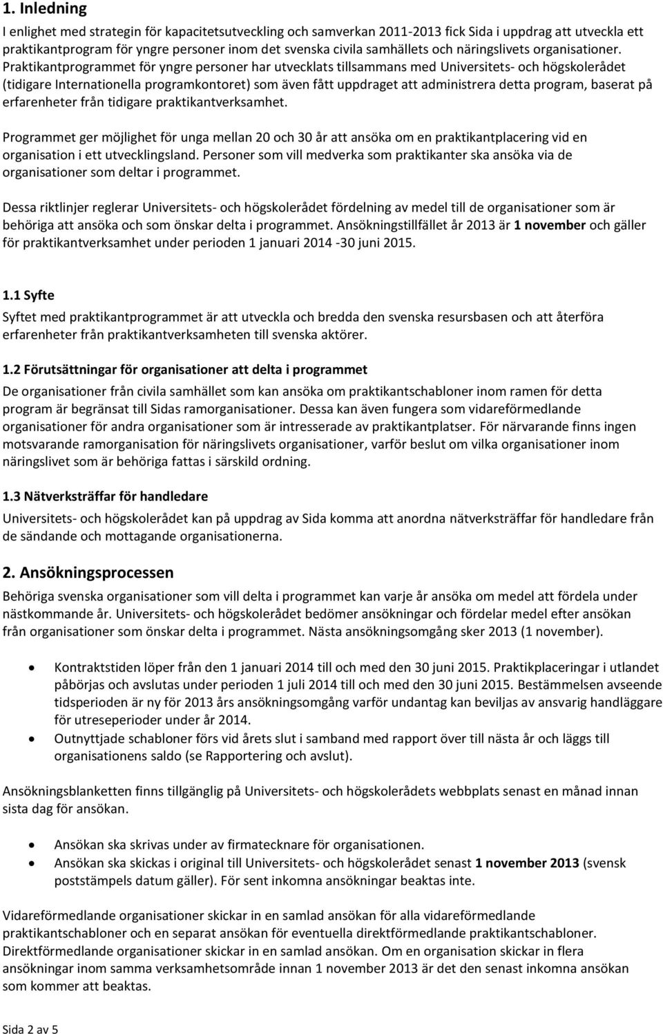 Praktikantprogrammet för yngre personer har utvecklats tillsammans med Universitets- och högskolerådet (tidigare Internationella programkontoret) som även fått uppdraget att administrera detta