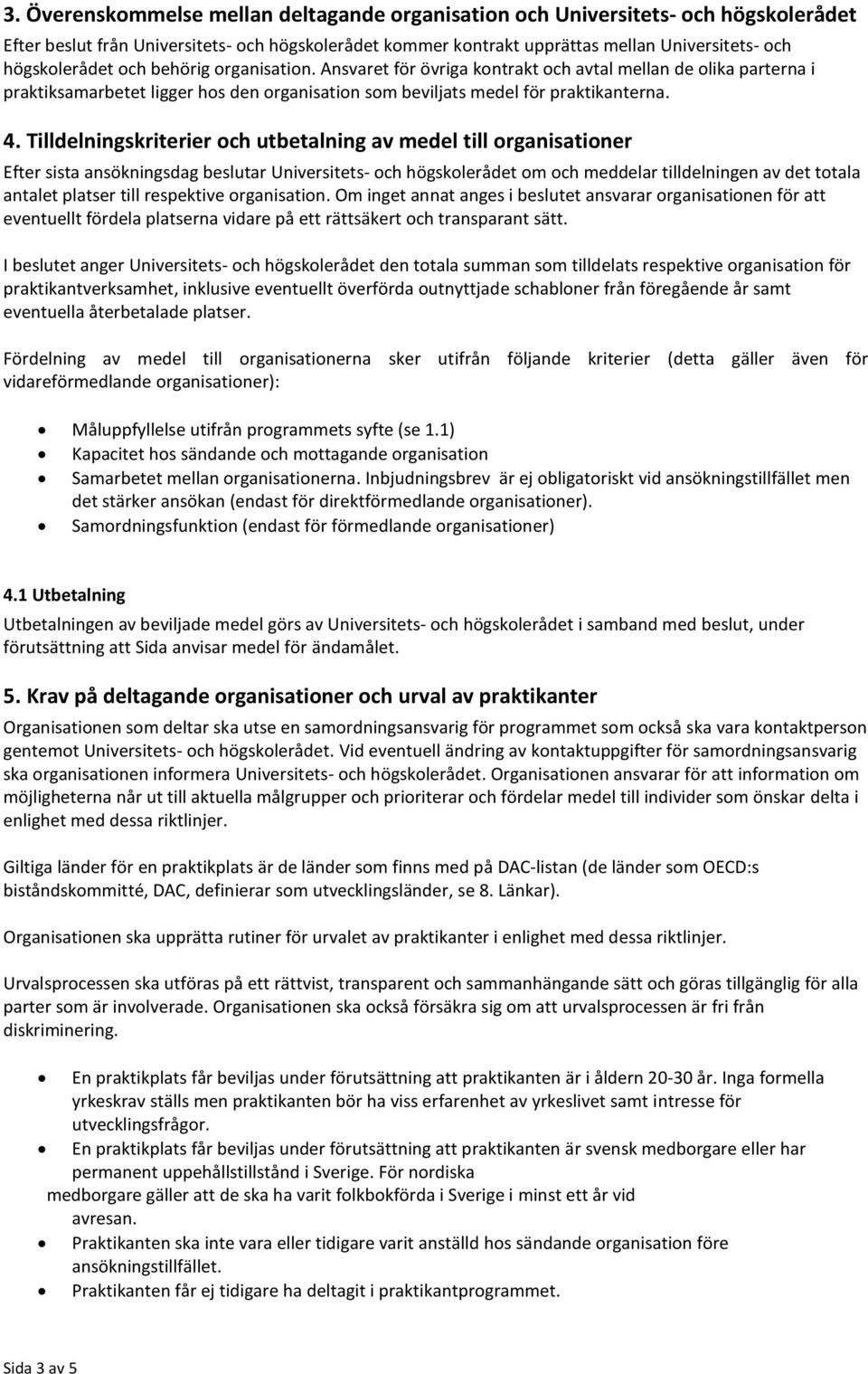 Tilldelningskriterier och utbetalning av medel till organisationer Efter sista ansökningsdag beslutar Universitets- och högskolerådet om och meddelar tilldelningen av det totala antalet platser till
