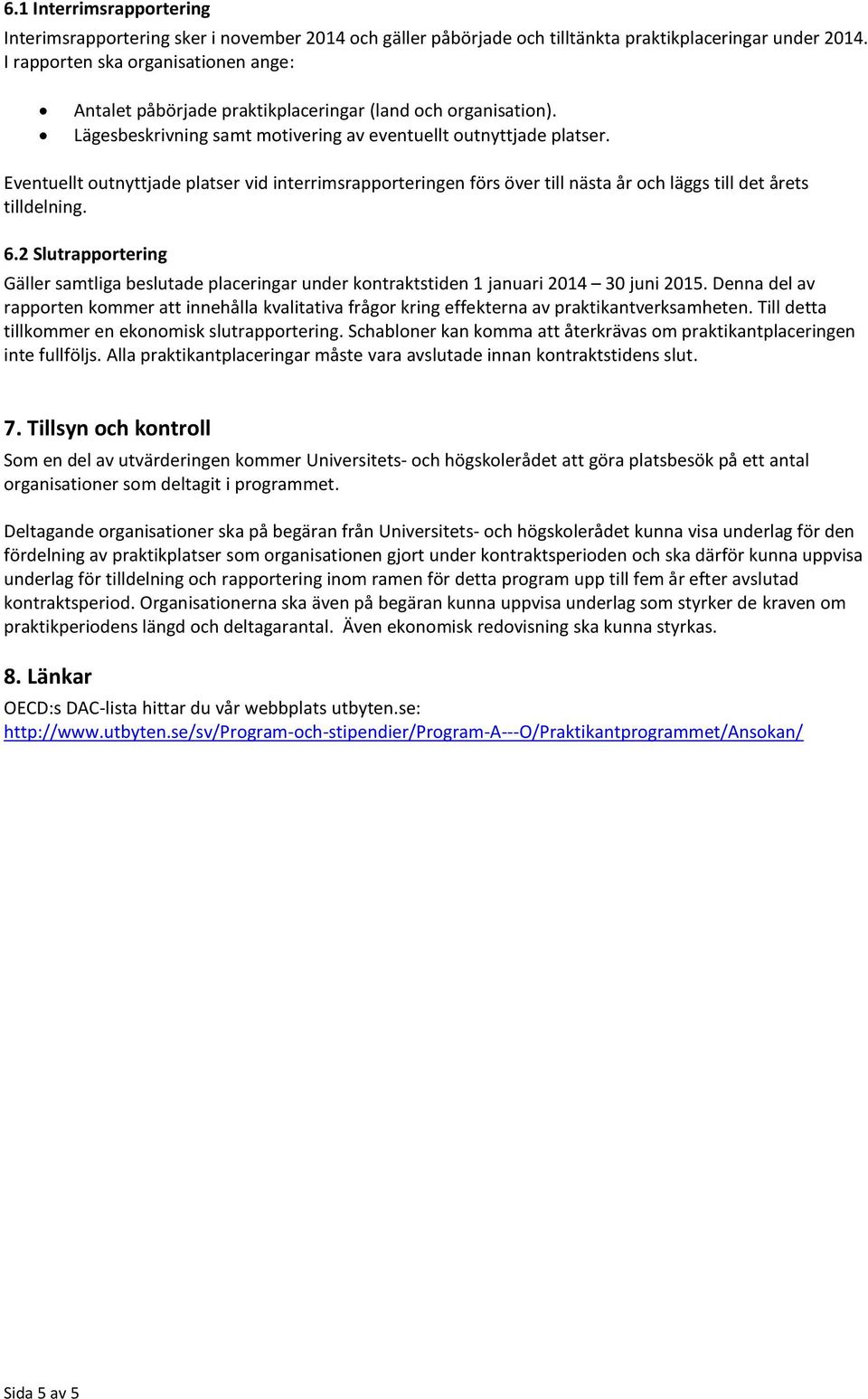 Eventuellt outnyttjade platser vid interrimsrapporteringen förs över till nästa år och läggs till det årets tilldelning. 6.