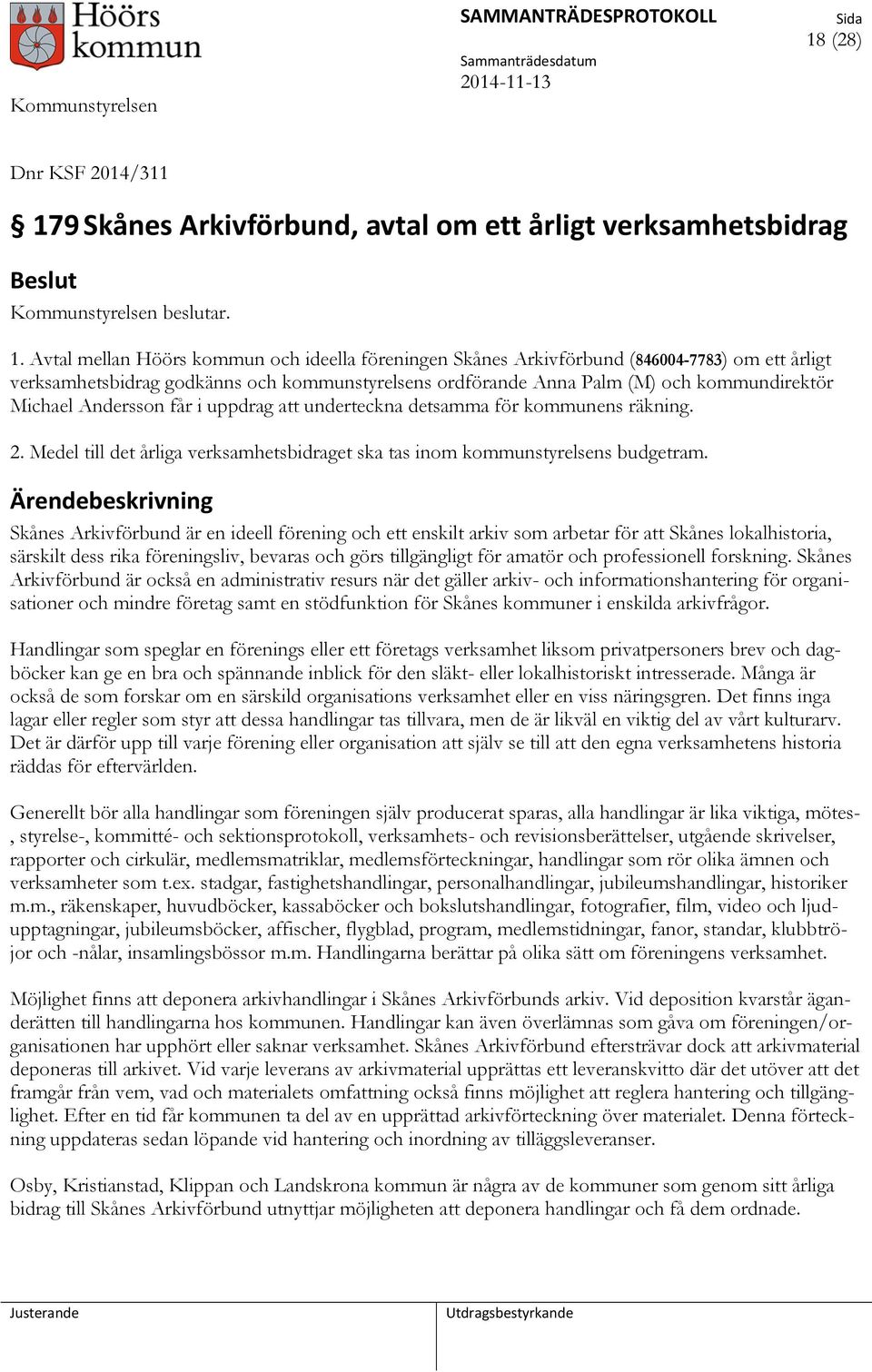 Avtal mellan Höörs kommun och ideella föreningen Skånes Arkivförbund (846004-7783) om ett årligt verksamhetsbidrag godkänns och kommunstyrelsens ordförande Anna Palm (M) och kommundirektör Michael