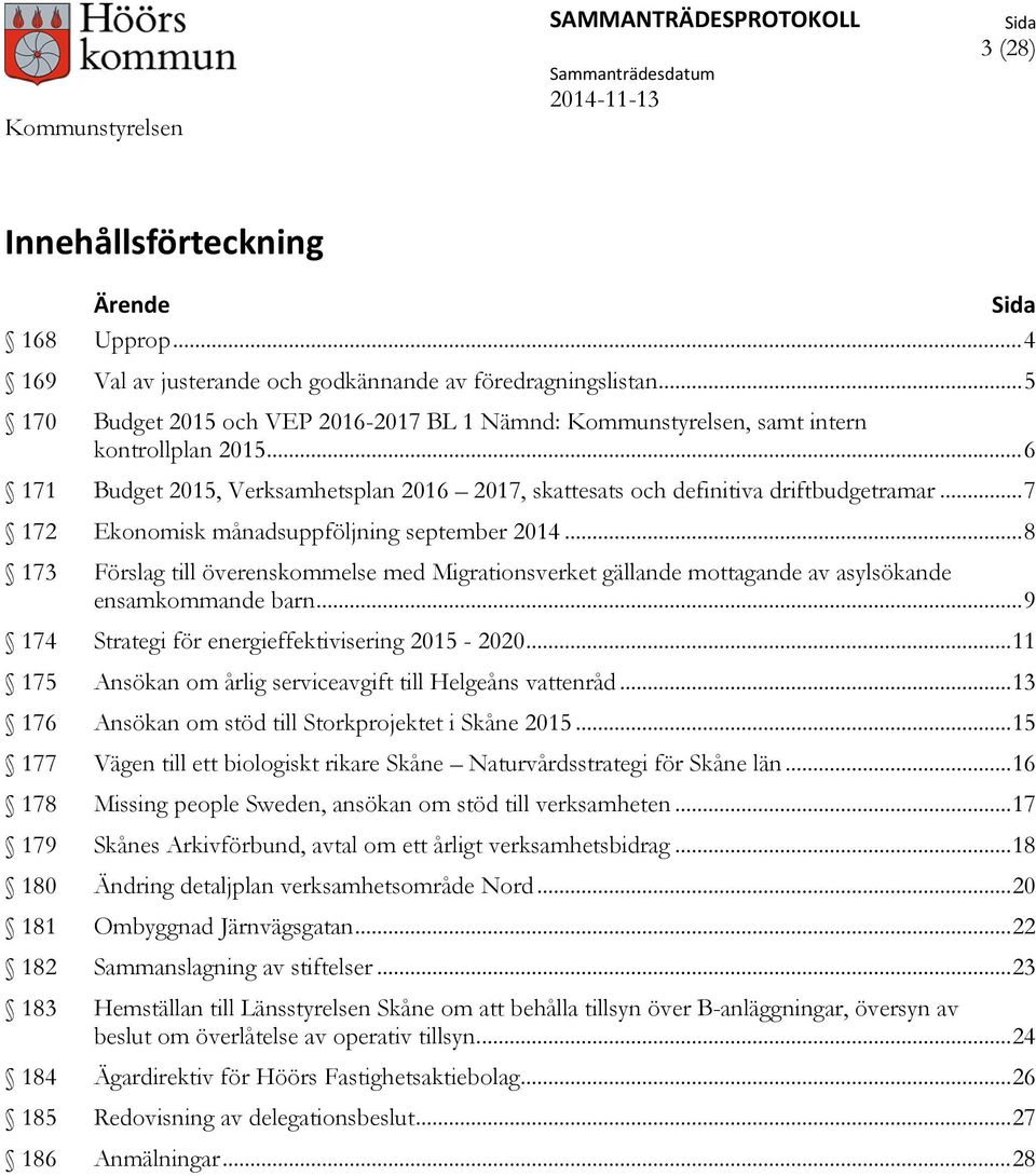 .. 7 172 Ekonomisk månadsuppföljning september 2014... 8 173 Förslag till överenskommelse med Migrationsverket gällande mottagande av asylsökande ensamkommande barn.