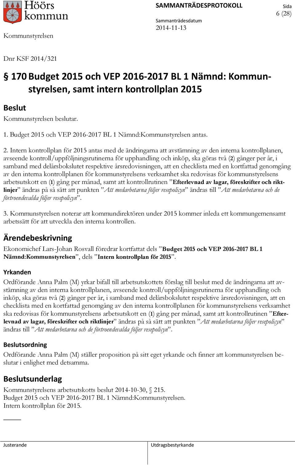 år, i samband med delårsbokslutet respektive årsredovisningen, att en checklista med en kortfattad genomgång av den interna kontrollplanen för kommunstyrelsens verksamhet ska redovisas för