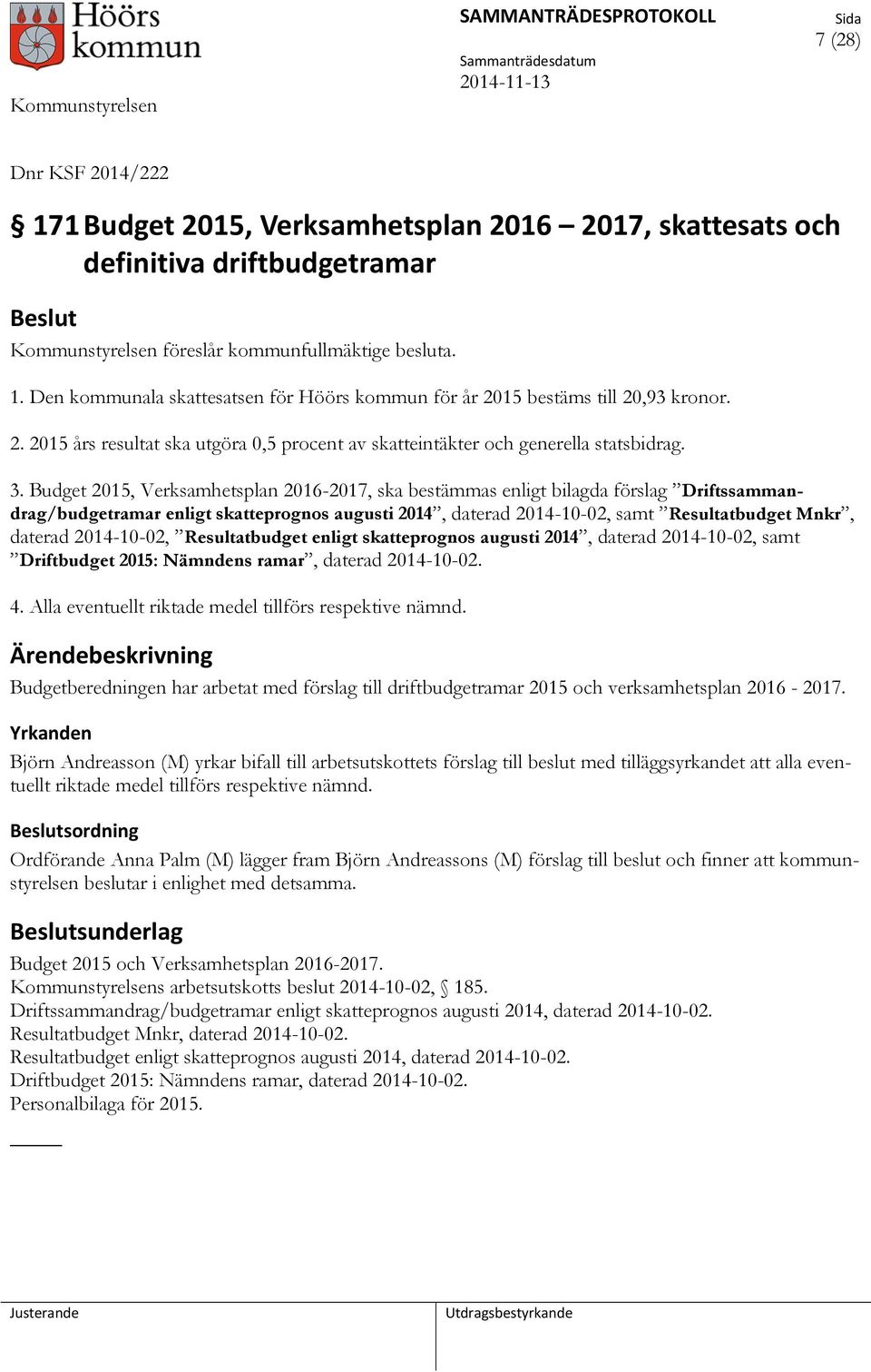 Budget 2015, Verksamhetsplan 2016-2017, ska bestämmas enligt bilagda förslag Driftssammandrag/budgetramar enligt skatteprognos augusti 2014, daterad 2014-10-02, samt Resultatbudget Mnkr, daterad