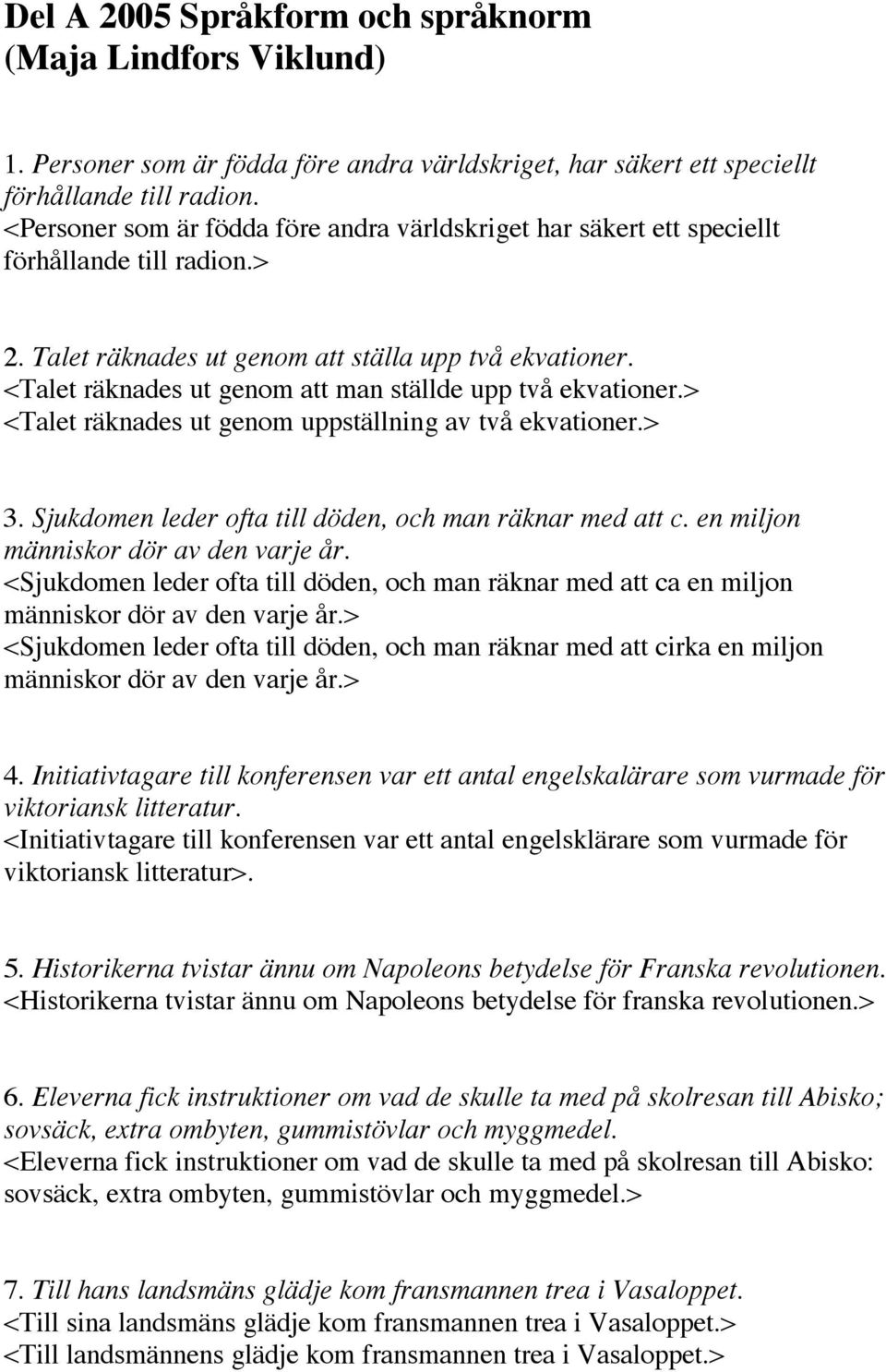 <Talet räknades ut genom att man ställde upp två ekvationer.> <Talet räknades ut genom uppställning av två ekvationer.> 3. Sjukdomen leder ofta till döden, och man räknar med att c.