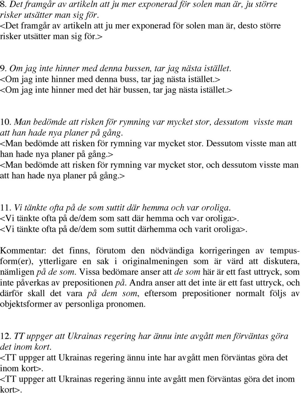 <Om jag inte hinner med denna buss, tar jag nästa istället.> <Om jag inte hinner med det här bussen, tar jag nästa istället.> 10.