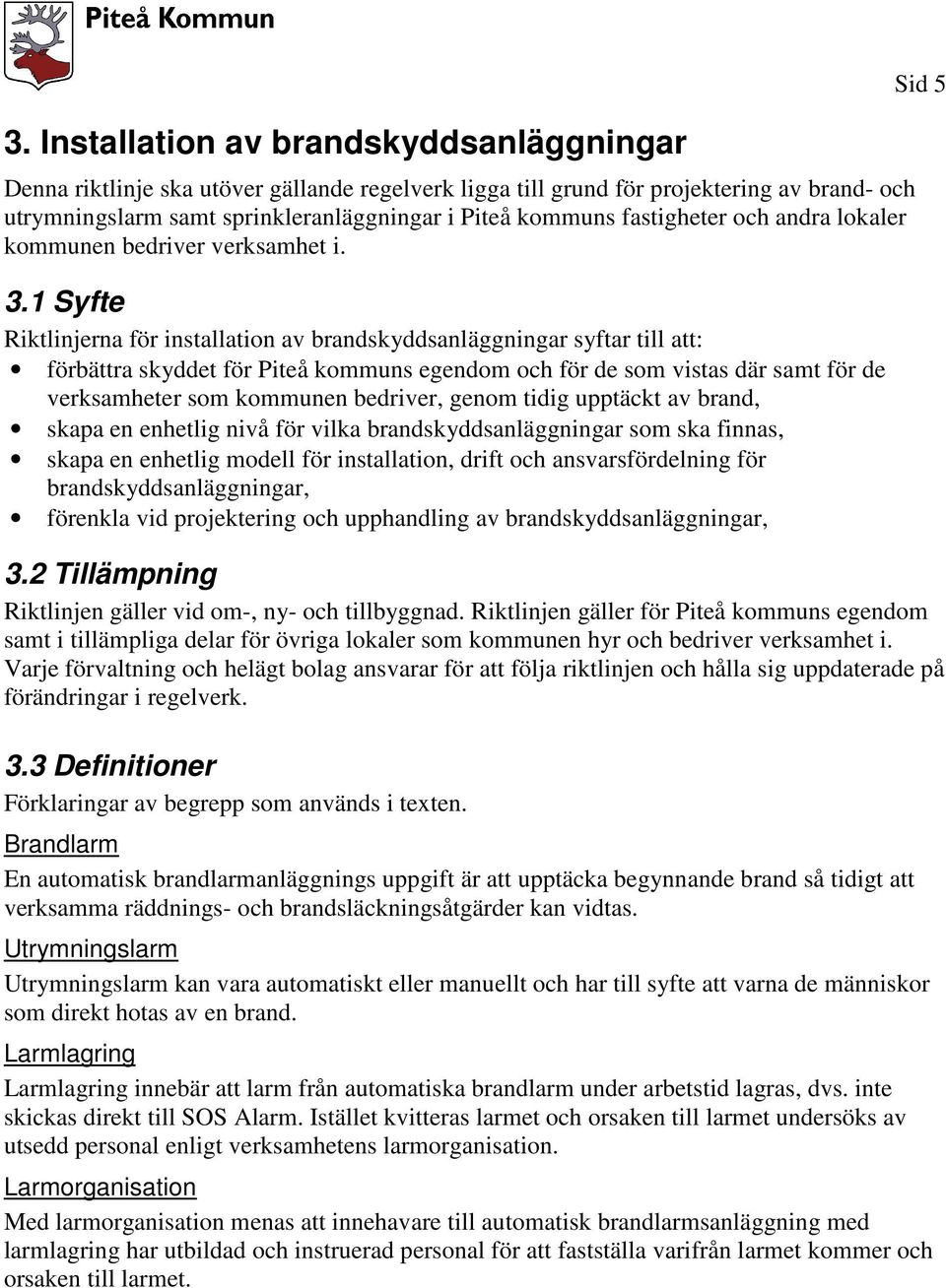 1 Syfte Riktlinjerna för installation av brandskyddsanläggningar syftar till att: förbättra skyddet för Piteå kommuns egendom och för de som vistas där samt för de verksamheter som kommunen bedriver,