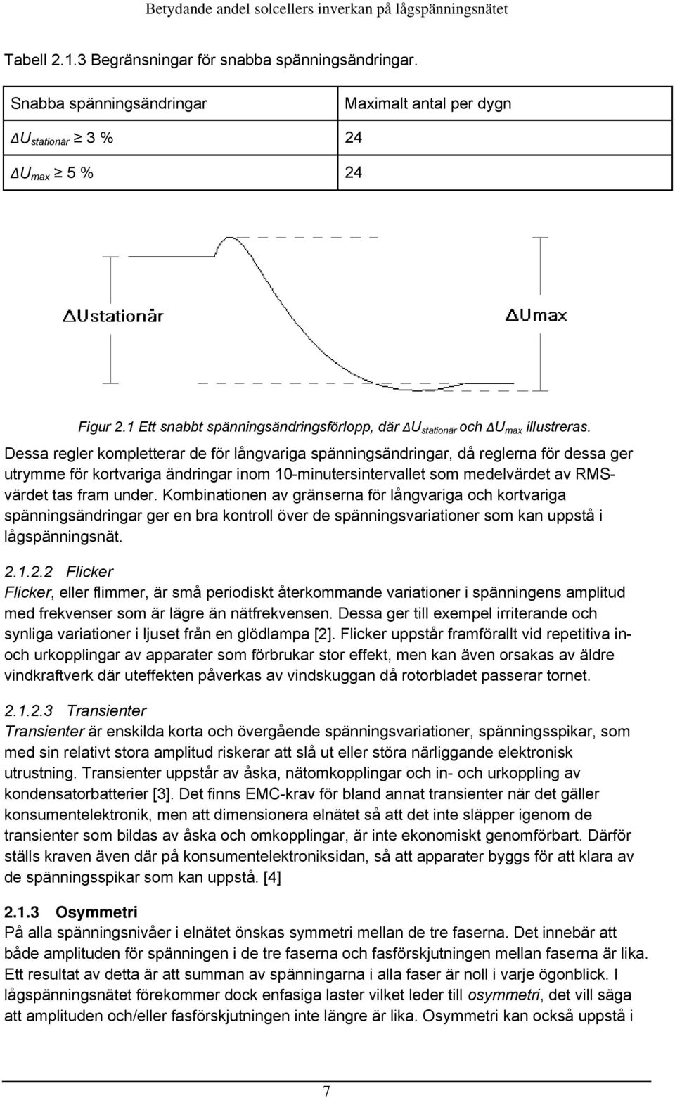 Dessa regler kompletterar de för långvariga spänningsändringar, då reglerna för dessa ger utrymme för kortvariga ändringar inom 10-minutersintervallet som medelvärdet av RMSvärdet tas fram under.