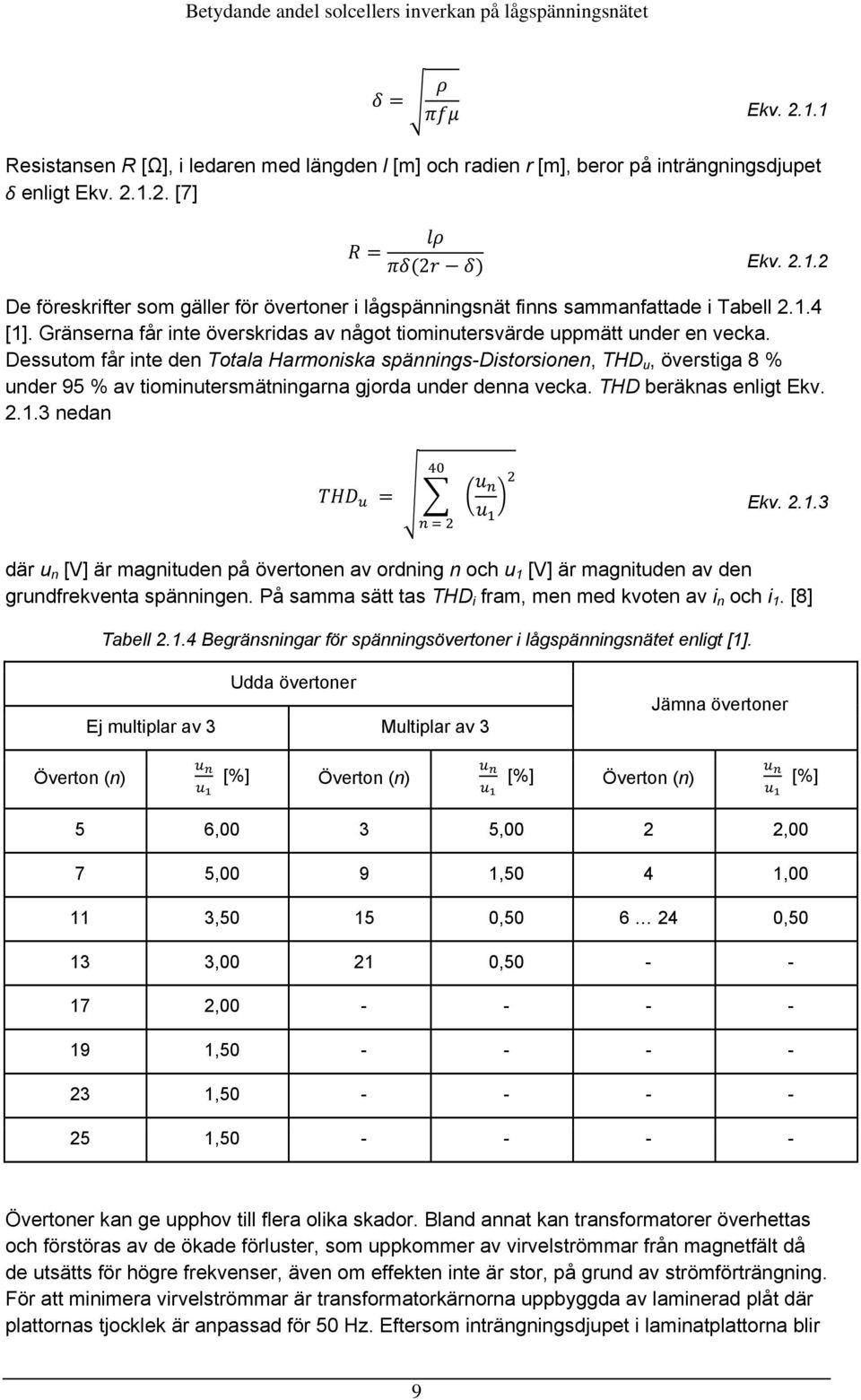 Dessutom får inte den Totala Harmoniska spännings-distorsionen, THD u, överstiga 8 % under 95 % av tiominutersmätningarna gjorda under denna vecka. THD beräknas enligt Ekv. 2.1.