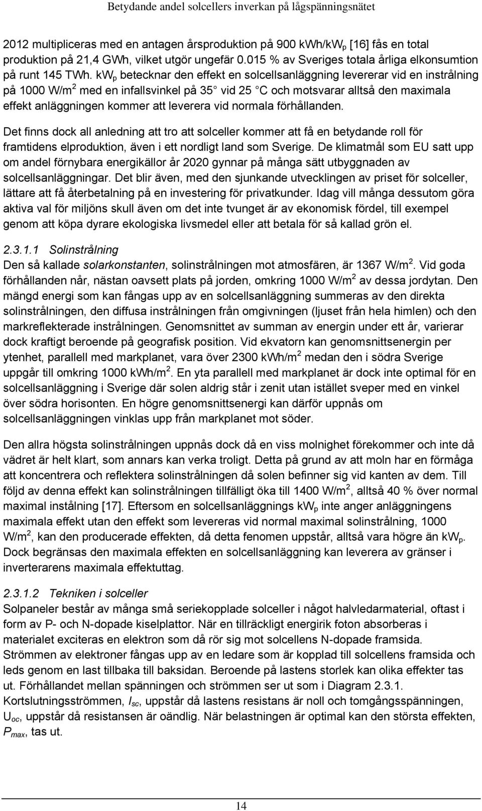 leverera vid normala förhållanden. Det finns dock all anledning att tro att solceller kommer att få en betydande roll för framtidens elproduktion, även i ett nordligt land som Sverige.