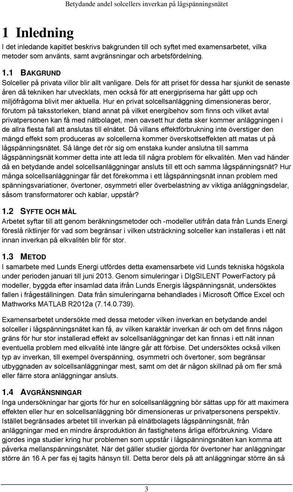 Dels för att priset för dessa har sjunkit de senaste åren då tekniken har utvecklats, men också för att energipriserna har gått upp och miljöfrågorna blivit mer aktuella.