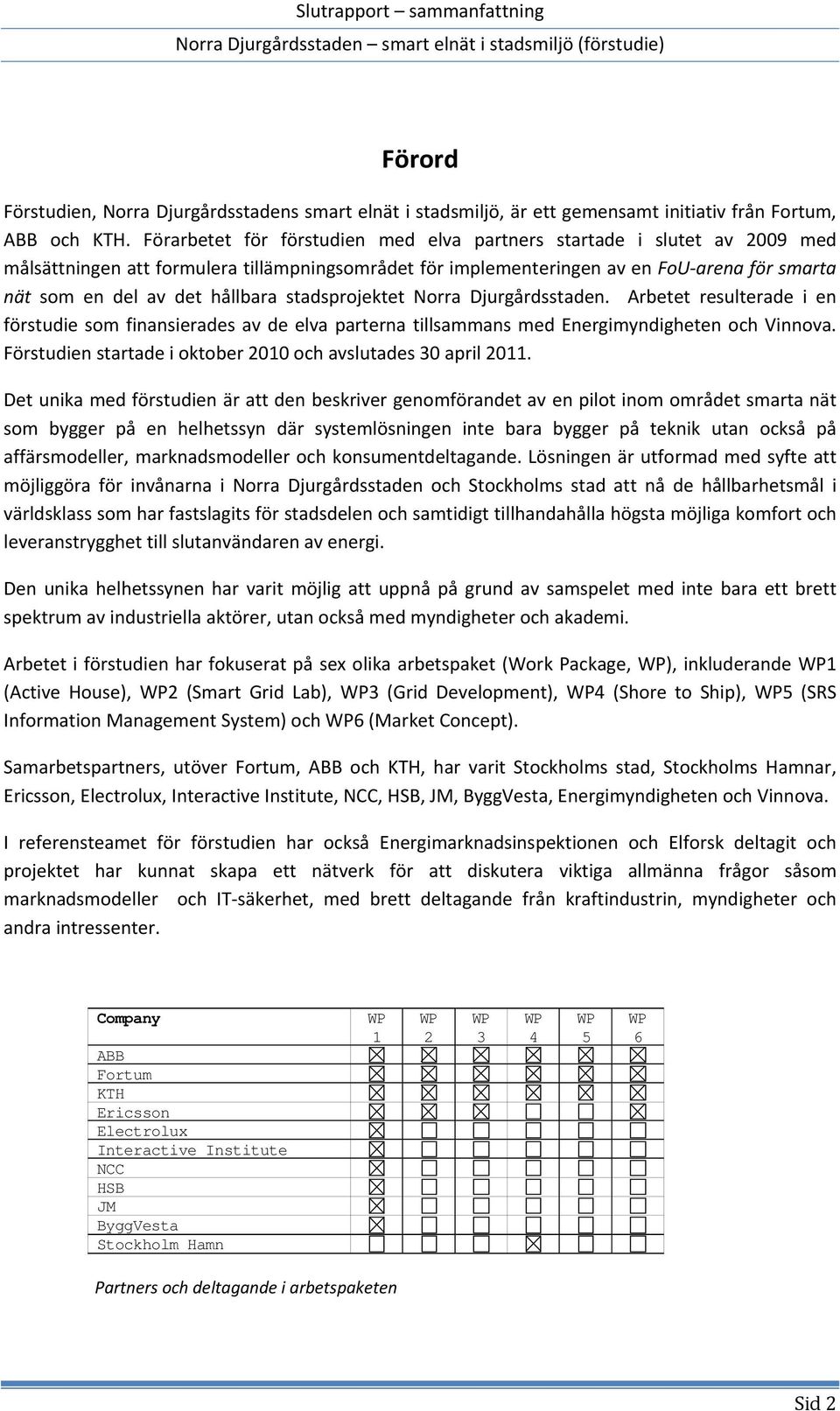 hållbara stadsprojektet Norra Djurgårdsstaden. Arbetet resulterade i en förstudie som finansierades av de elva parterna tillsammans med Energimyndigheten och Vinnova.