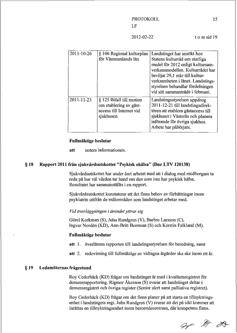 Landstingsstyrelsen uppdrog 201 1-12-21 till landstingsdirektören etablera gastaccess till sjukhuset i Västerås och planera införande for övriga sjukhus. Arbete har påbörjats.