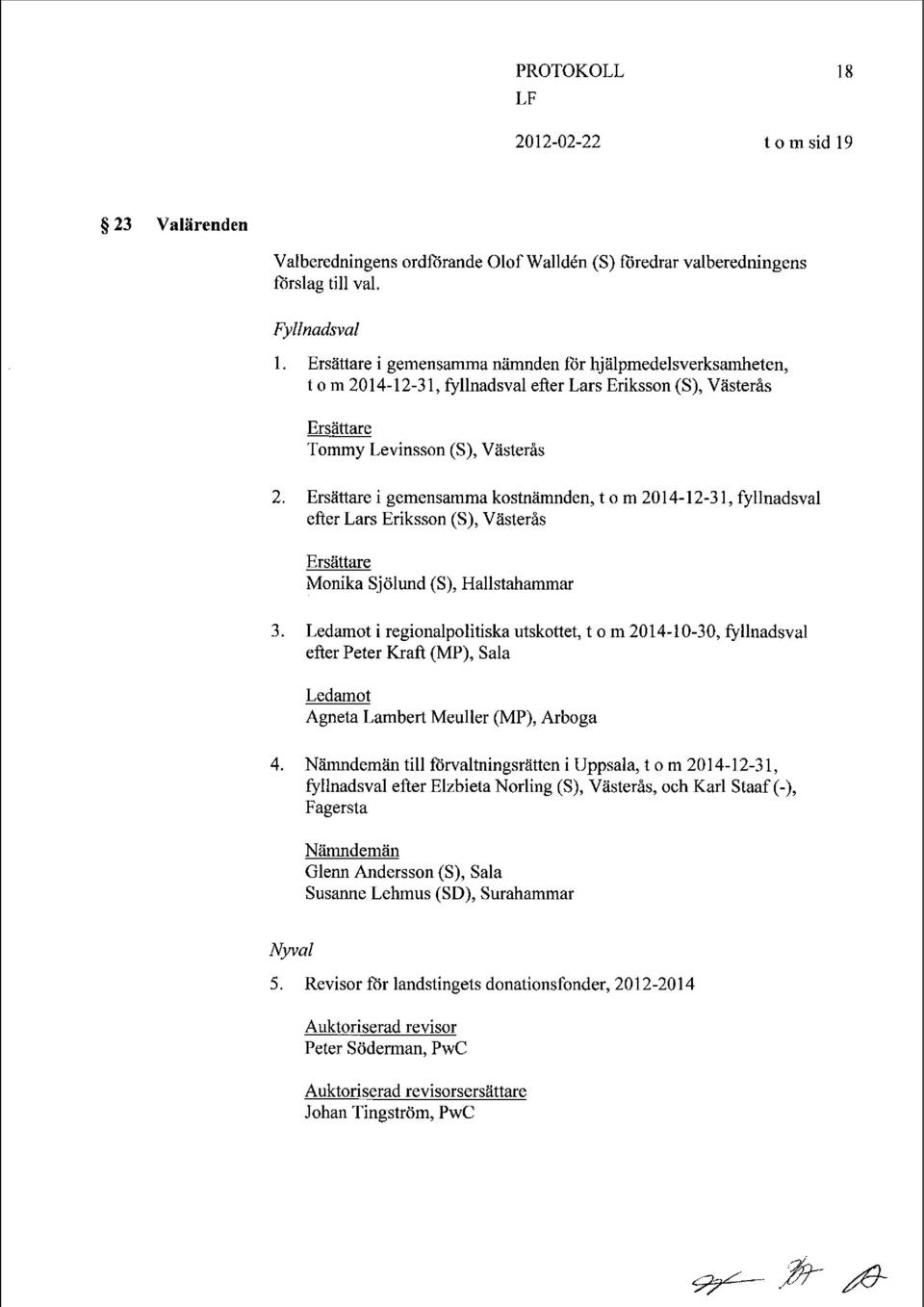 Ersättare i gemensamma kostnämnden, t o m 2014-12-31, fyllnadsval efter Lars Eriksson (S), Västerås Ersättare Monika Sjölund (S), Hallstahammar 3.