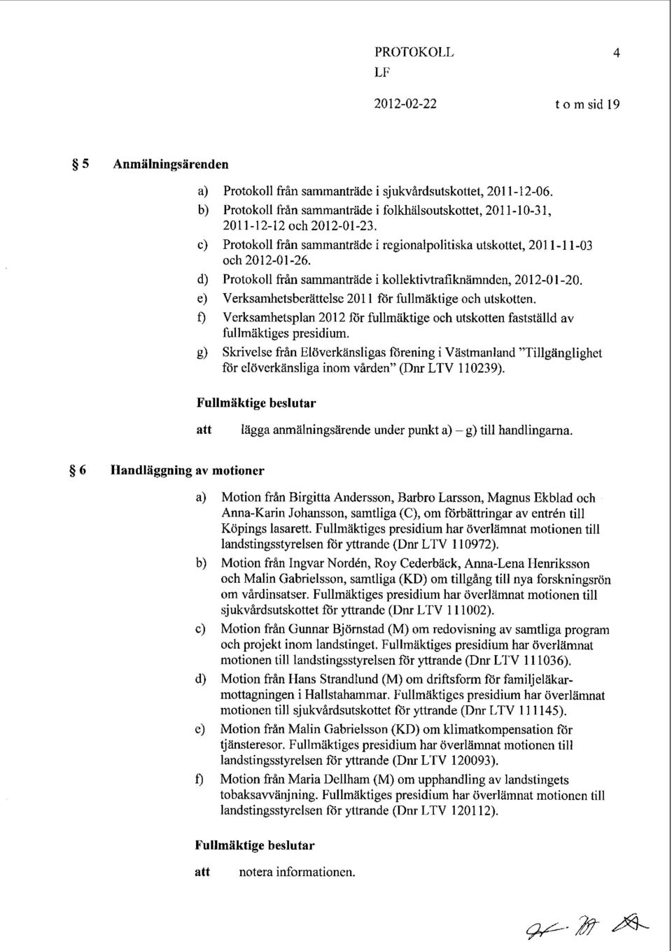 e) Verksamhetsberättelse 2011 för fullmäktige och utskotten. f) Verksamhetsplan 2012 för fullmäktige och utskotten fastställd av fullmäktiges presidium.