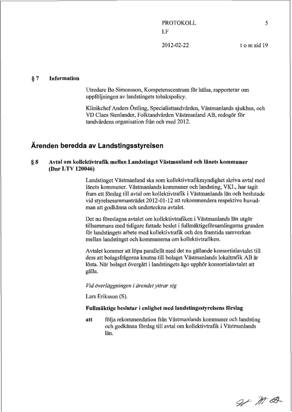 Ärenden beredda av Landstingsstyrelsen &j 8 Avtal om kollektivtrafik mellan Landstinget Västmanland och länets kommuner (Dnr LTV 120046) Landstinget Västmanland ska som kollektivtrafikmyndighet