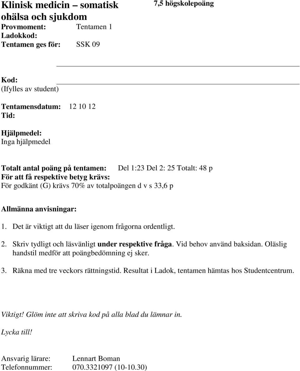 Det är viktigt att du läser igenom frågorna ordentligt. 2. Skriv tydligt och läsvänligt under respektive fråga. Vid behov använd baksidan. Oläslig handstil medför att poängbedömning ej sker. 3.