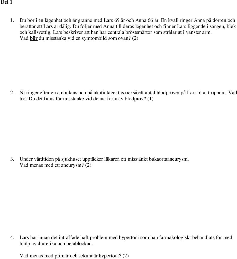 Vad bör du misstänka vid en symtombild som ovan? (2) 2. Ni ringer efter en ambulans och på akutintaget tas också ett antal blodprover på Lars bl.a. troponin.