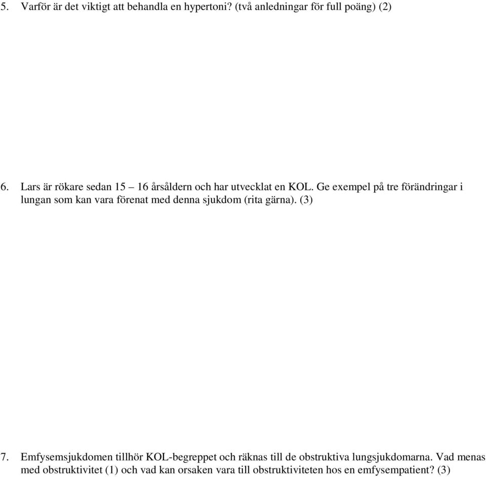 Ge exempel på tre förändringar i lungan som kan vara förenat med denna sjukdom (rita gärna). (3) 7.