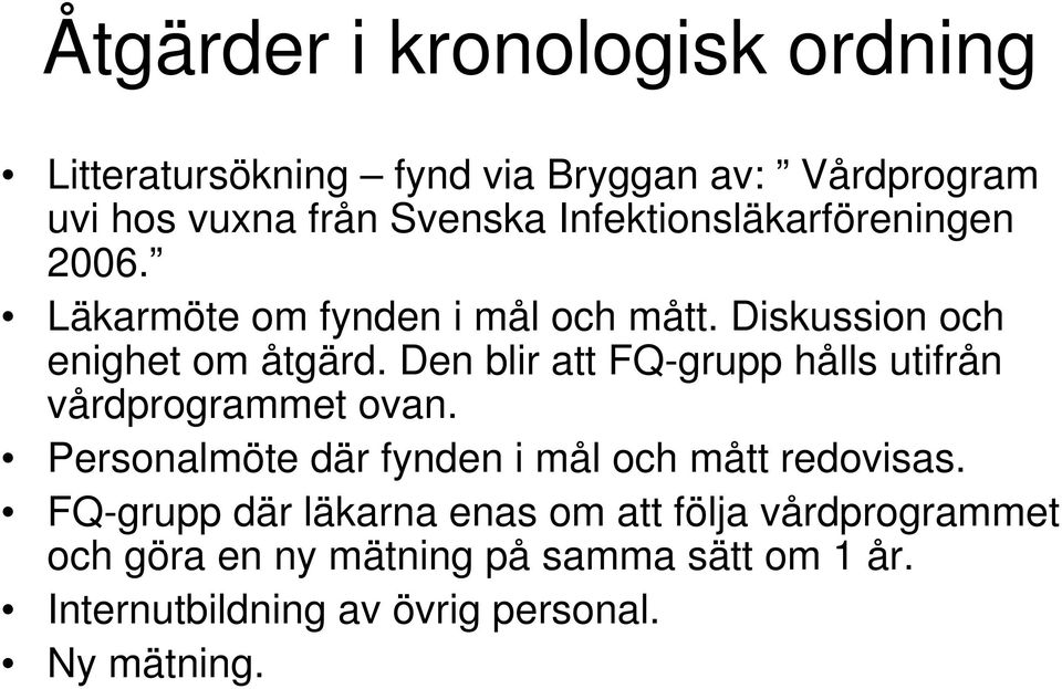 Den blir att FQ-grupp hålls utifrån vårdprogrammet ovan. Personalmöte där fynden i mål och mått redovisas.