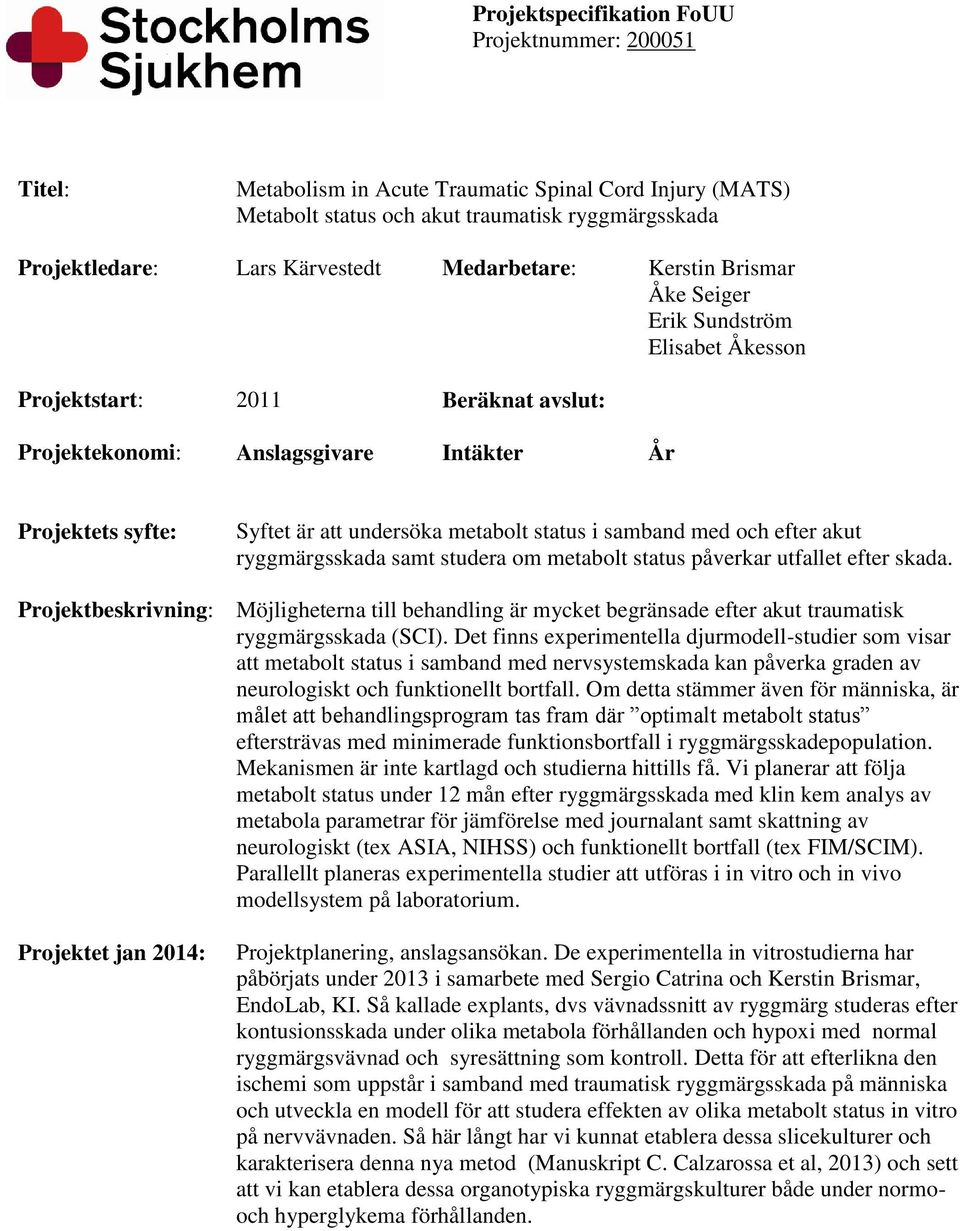 metabolt status i samband med och efter akut ryggmärgsskada samt studera om metabolt status påverkar utfallet efter skada.