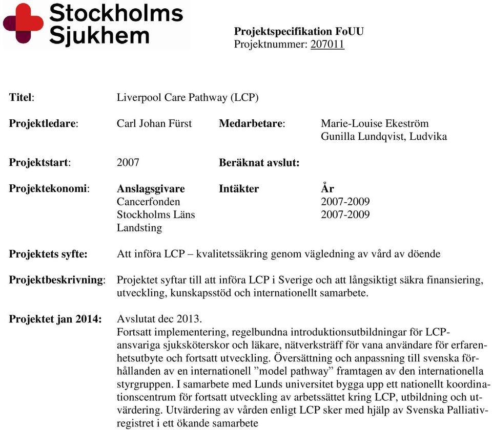 döende Projektbeskrivning: Projektet syftar till att införa LCP i Sverige och att långsiktigt säkra finansiering, utveckling, kunskapsstöd och internationellt samarbete.