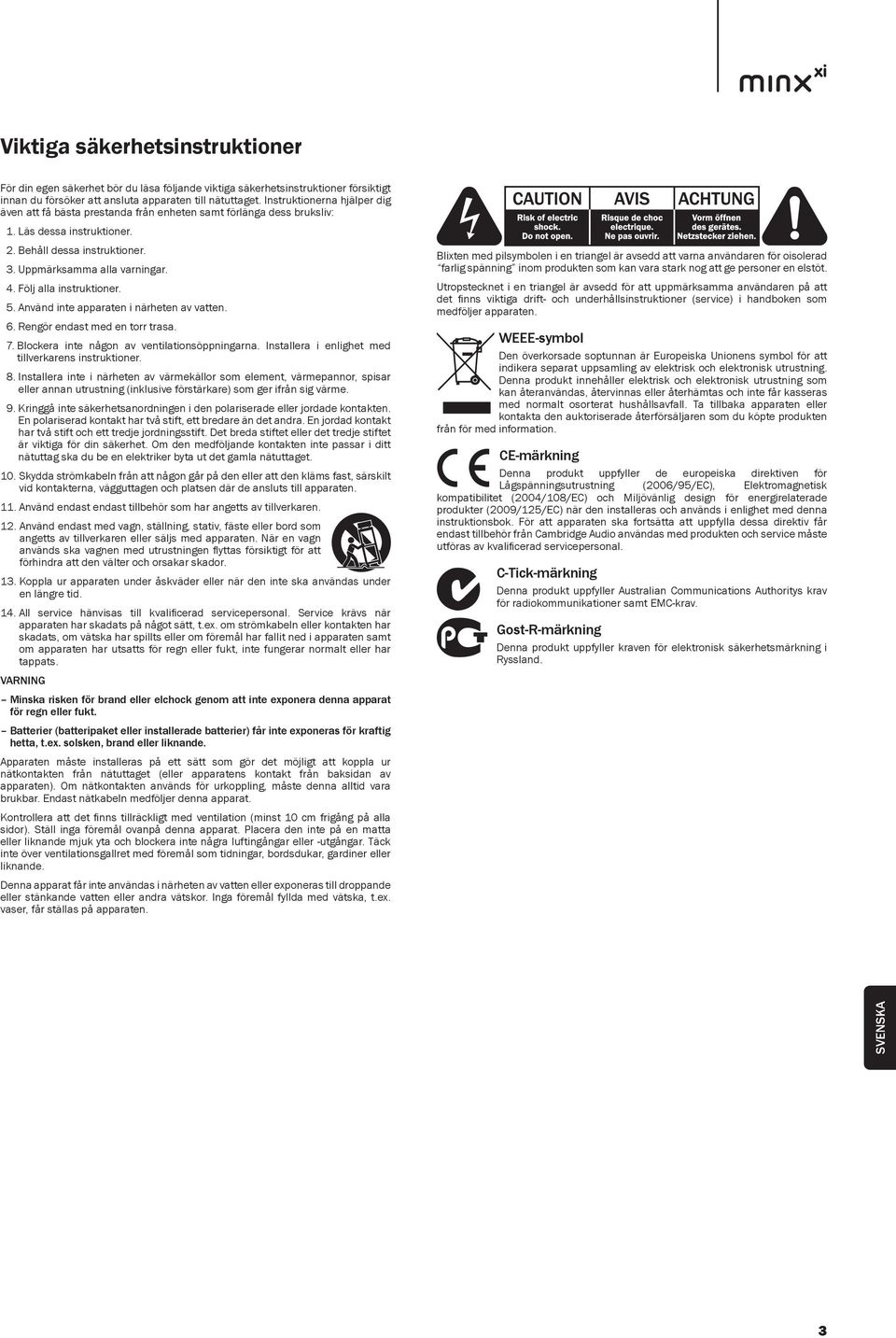 Följ alla instruktioner. 5. Använd inte apparaten i närheten av vatten. 6. Rengör endast med en torr trasa. 7. Blockera inte någon av ventilationsöppningarna.