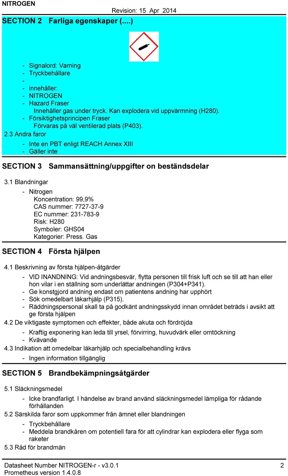 1 Blandningar Nitrogen Koncentration: 99,9% CAS nummer: 7727379 EC nummer: 2317839 Risk: H280 Symboler: GHS04 Kategorier: Press. Gas SECTION 4 Första hjälpen 4.