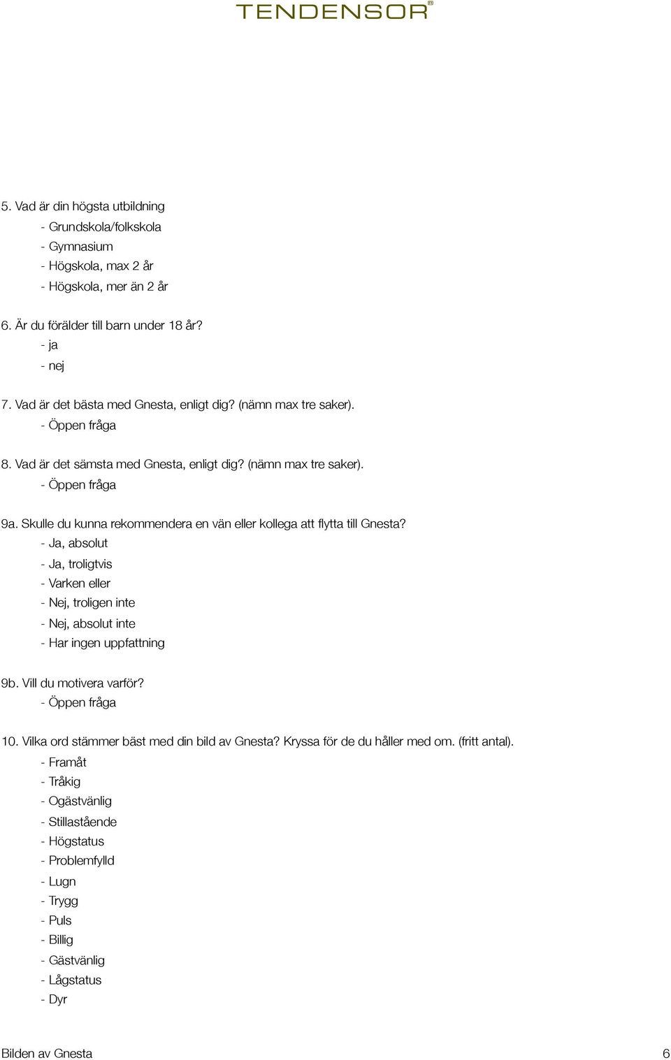 Skulle du kunna rekommendera en vän eller kollega att flytta till Gnesta? - Ja, absolut - Ja, troligtvis - Varken eller - Nej, troligen inte - Nej, absolut inte - Har ingen uppfattning 9b.