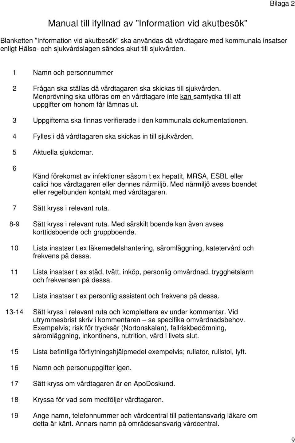 Menprövning ska utföras om en vårdtagare inte kan samtycka till att uppgifter om honom får lämnas ut. 3 Uppgifterna ska finnas verifierade i den kommunala dokumentationen.