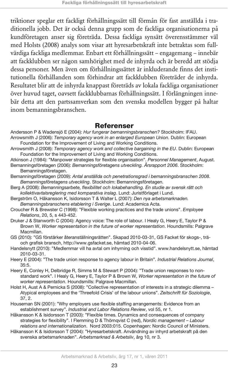 Dessa fackliga synsätt överensstämmer väl med Holsts (2008) analys som visar att hyresarbetskraft inte betraktas som fullvärdiga fackliga medlemmar.